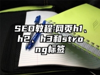 SEO教程:网页h1、h2、h3和strong标签