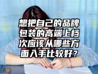 想把自己的品牌包装的高端上档次应该从哪些方面入手比较好？