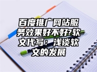 百度推广网站服务效果好不好?软文代写：浅谈软文的发展