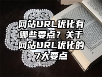 网站URL优化有哪些要点？关于网站URL优化的7大要点