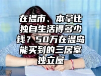 在温市、本拿比独自生活得多少钱？50万在温岛能买到的三居室独立屋