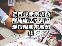 老百姓免费求助媒体电话？有困难找媒体求助热线