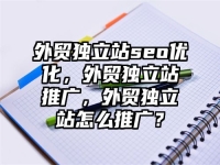 外贸独立站seo优化，外贸独立站推广，外贸独立站怎么推广？