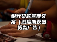 银行贷款宣传文案（微信朋友圈贷款广告）
