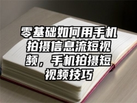 零基础如何用手机拍摄信息流短视频，手机拍摄短视频技巧