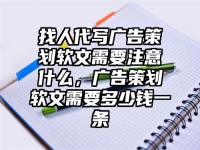 找人代写广告策划软文需要注意什么，广告策划软文需要多少钱一条
