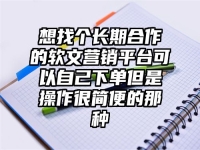 想找个长期合作的软文营销平台可以自己下单但是操作很简便的那种
