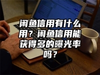 闲鱼信用有什么用？闲鱼信用能获得多的曝光率吗？