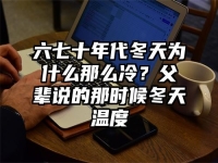 六七十年代冬天为什么那么冷？父辈说的那时候冬天温度