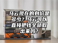 马云现在的身价是多少？马云可以直接把钱全部取出来吗？