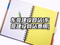 东莞建设网站(东莞建设网站费用)