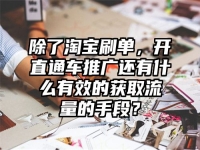 除了淘宝刷单，开直通车推广还有什么有效的获取流量的手段？