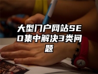 大型门户网站SEO集中解决3类问题