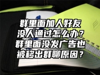 群里面加人好友没人通过怎么办？群里面没发广告也被移出群聊原因？