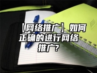 【网络推广】如何正确的进行网络推广?