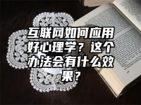 互联网如何应用好心理学？这个办法会有什么效果？