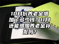 10月份养老金增加了多少钱？11月还能增加养老金补发吗？