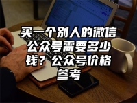 买一个别人的微信公众号需要多少钱？公众号价格参考