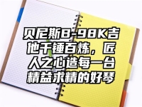 贝尼斯B-98K吉他千锤百炼，匠人之心造每一台精益求精的好琴