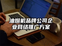 油烟机品牌公司企业网络推广方案