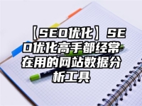 【SEO优化】SEO优化高手都经常在用的网站数据分析工具