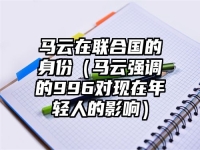 马云在联合国的身份（马云强调的996对现在年轻人的影响）