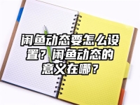 闲鱼动态要怎么设置？闲鱼动态的意义在哪？