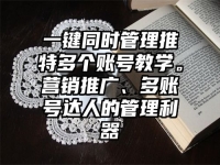 一键同时管理推特多个账号教学。营销推广、多账号达人的管理利器