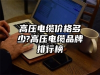 高压电缆价格多少?高压电缆品牌排行榜