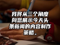 我将从三个角度向您展示今天头条新闻的内容制作策略。