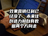 效果营销红利已经没了，未来往创造力和自有数据两个方向走