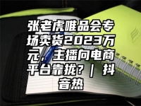 张老虎唯品会专场卖货2023万元，主播向电商平台靠拢？| 抖音热