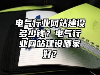 电气行业网站建设多少钱？电气行业网站建设哪家好？