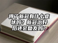得了新冠有什么症状吗？新冠治好后还会复发吗？