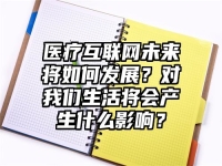 医疗互联网未来将如何发展？对我们生活将会产生什么影响？