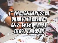 广州网站制作公司如何打造营销网站？谈谈阿斯拜尔的几点策略