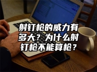 射钉枪的威力有多大？为什么射钉枪不能算枪？