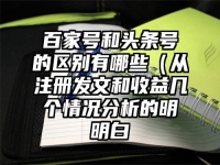 百家号和头条号的区别有哪些（从注册发文和收益几个情况分析的明明白