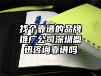 找个靠谱的品牌推广公司深圳鼎迅咨询靠谱吗