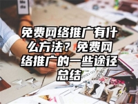 免费网络推广有什么方法？免费网络推广的一些途径总结