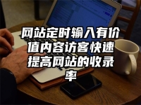 网站定时输入有价值内容访客快速提高网站的收录率