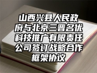 山西兴县人民政府与北京三晋名优科技推广有限责任公司签订战略合作框架协议
