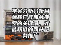 学会分析分析目标客户群体会搜索的关键词，才能精准的网站服务推广