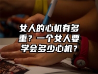 女人的心机有多重？一个女人要学会多少心机？