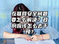 互联网安全问题要怎么解决？政府应该怎么去干预？