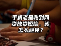手机老是收到网贷放贷短信，该怎么避免？