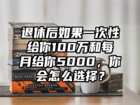 退休后如果一次性给你100万和每月给你5000，你会怎么选择？
