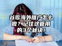 谷歌海外推广怎么做？记住这管用的3个秘诀！