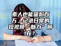 素人也能吸粉百万，记录日常的短视频“魅力”何在？
