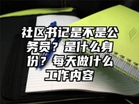 社区书记是不是公务员？是什么身份？每天做什么工作内容